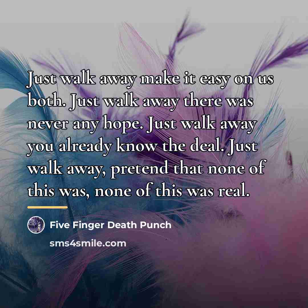 “Just walk away make it easy on us both. Just…” quote by Five Finger Death Punch