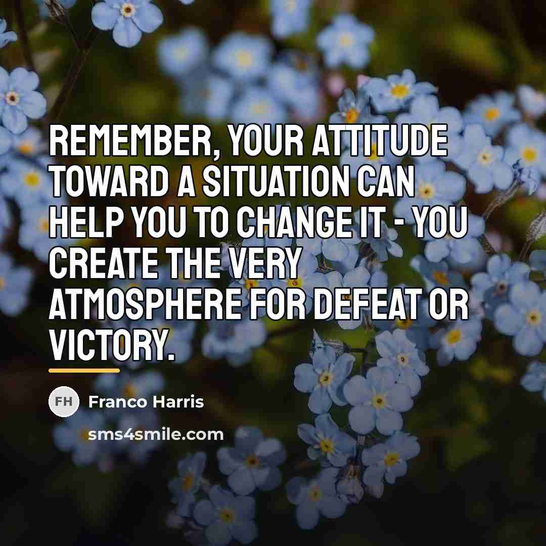“Remember, your attitude toward a situation can help you to…” quote by Franco Harris