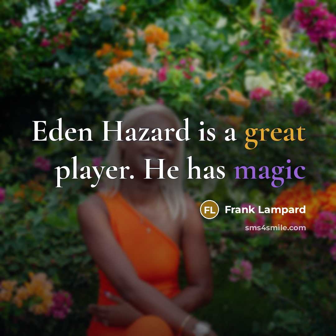 “Eden Hazard is a great player. He has magic…” quote by Frank Lampard