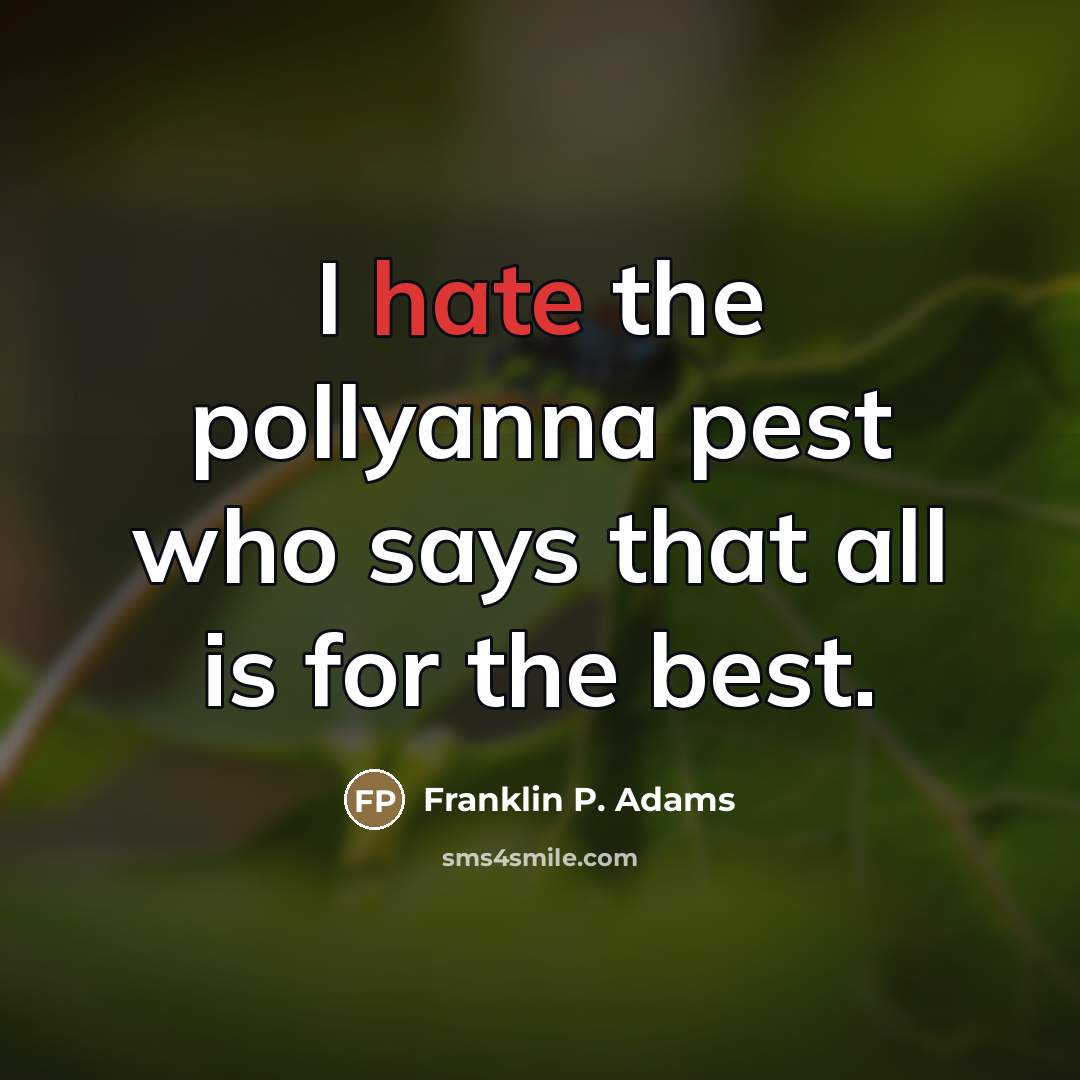 “I hate the pollyanna pest who says that all is…” quote by Franklin P. Adams