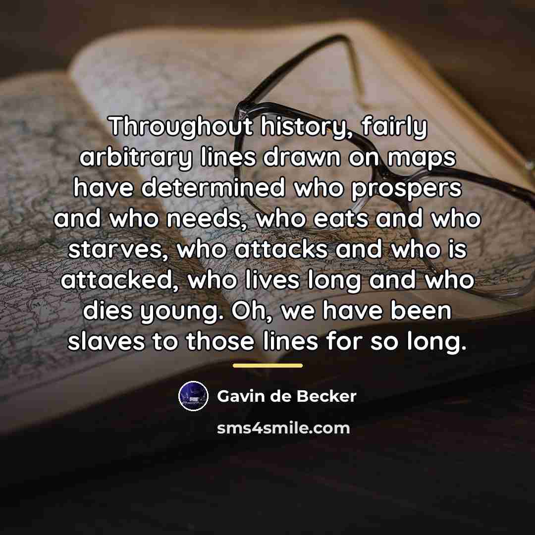 “Throughout history, fairly arbitrary lines drawn on maps have determined…” quote by Gavin de Becker