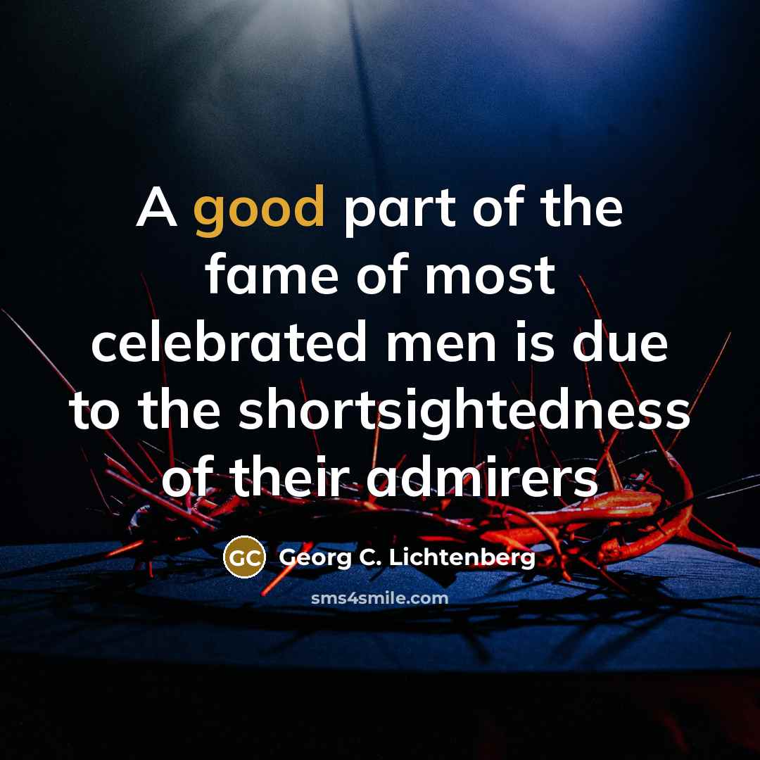 “A good part of the fame of most celebrated men…” quote by Georg C. Lichtenberg