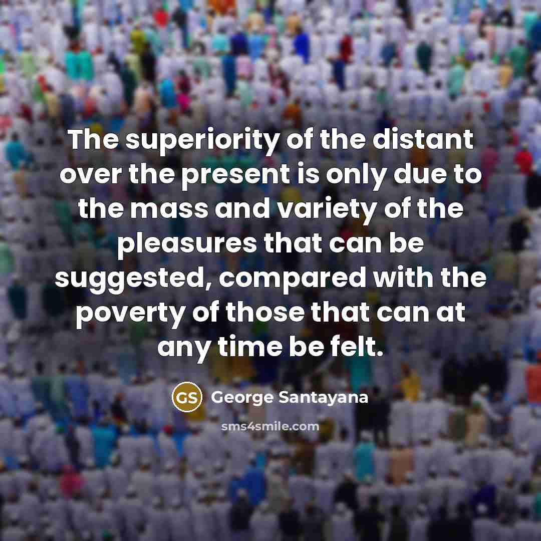 “The superiority of the distant over the present is only…” quote by George Santayana