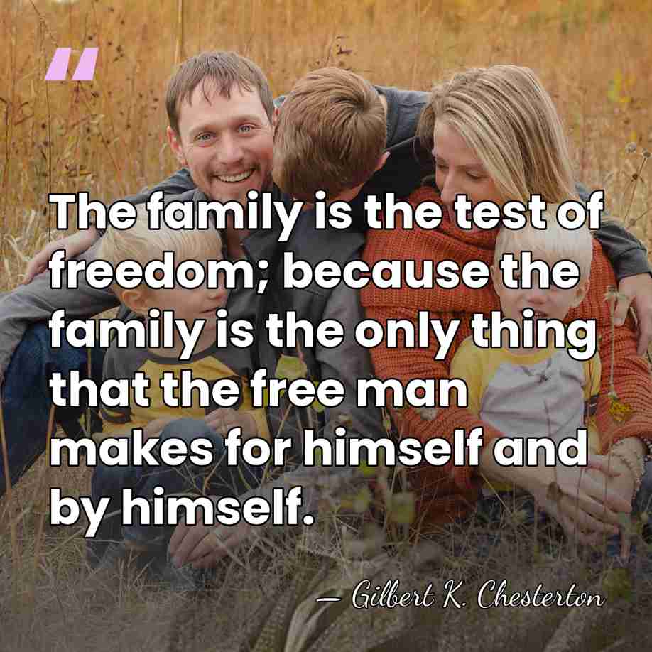 The family is the test of freedom; because the family is the&hellip; - Gilbert K. Chesterton
