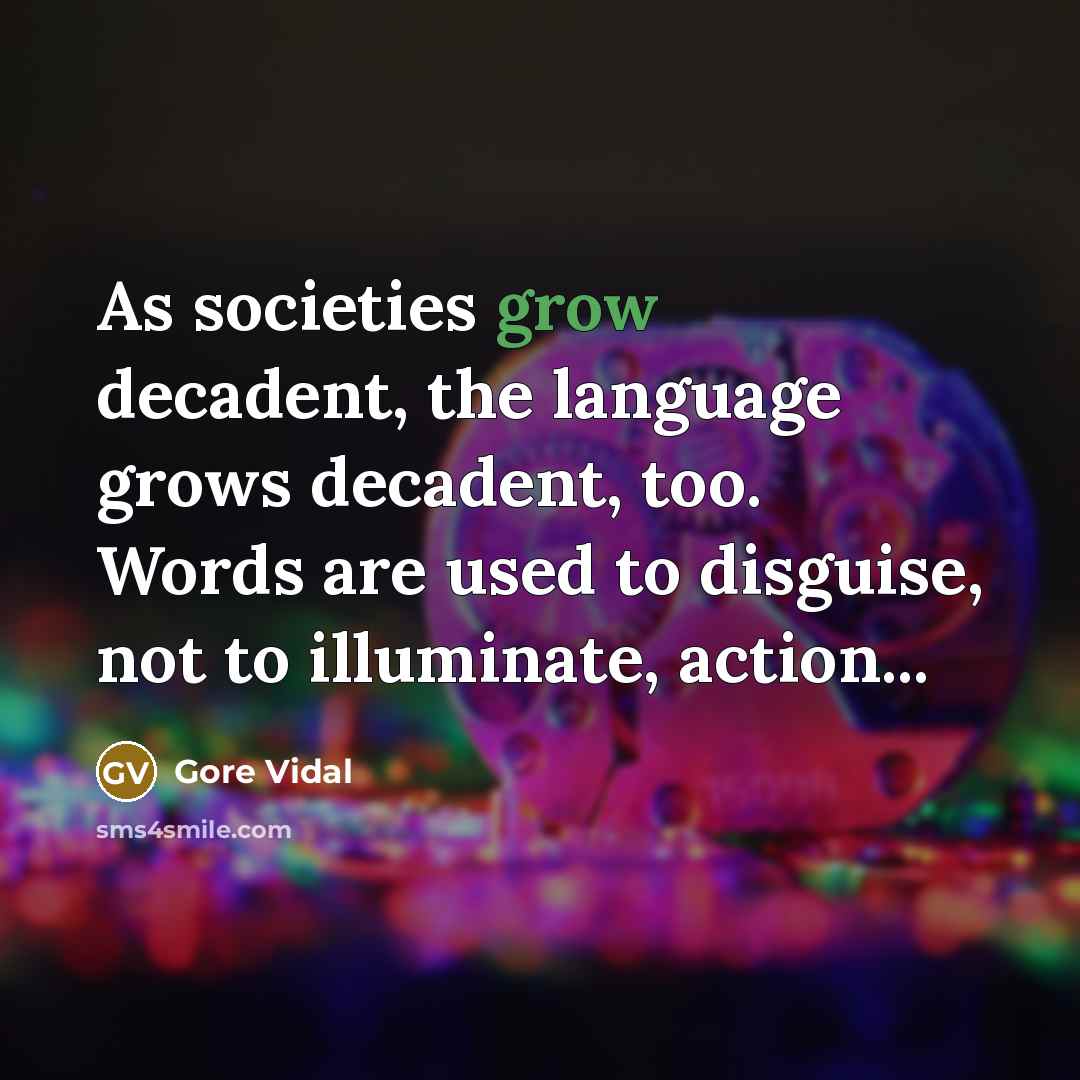 “As societies grow decadent, the language grows decadent, too. Words…” quote by Gore Vidal