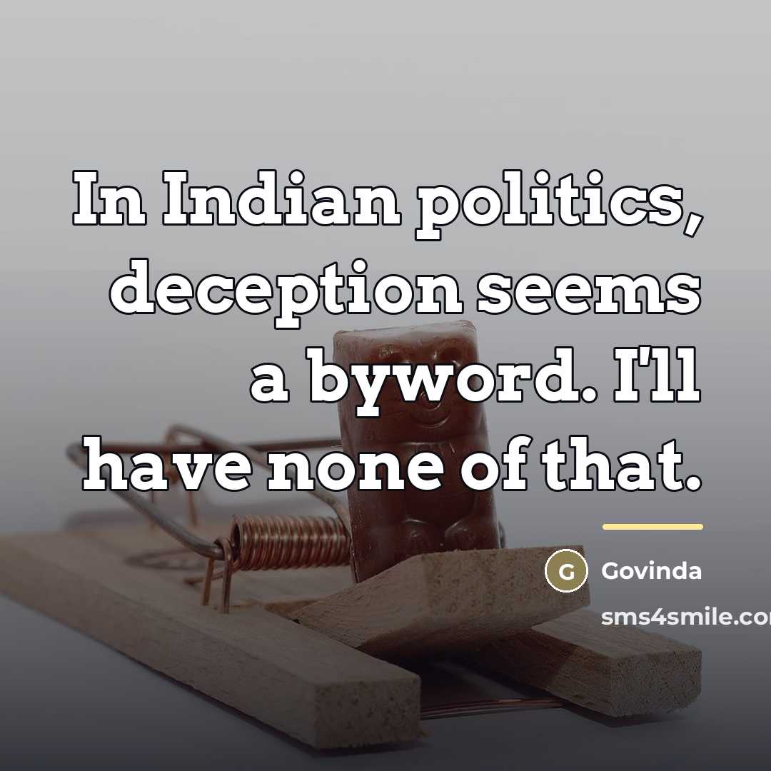 “In Indian politics, deception seems a byword. I'll have none…” quote by Govinda