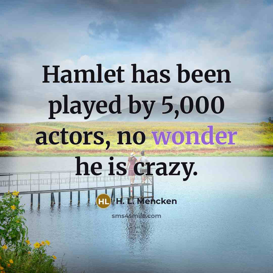 “Hamlet has been played by 5,000 actors, no wonder he…” quote by H. L. Mencken