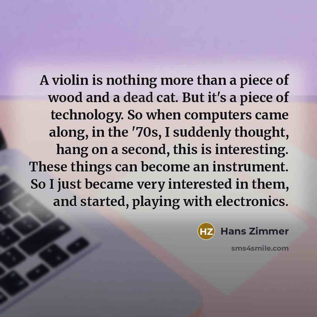 “A violin is nothing more than a piece of wood…” quote by Hans Zimmer