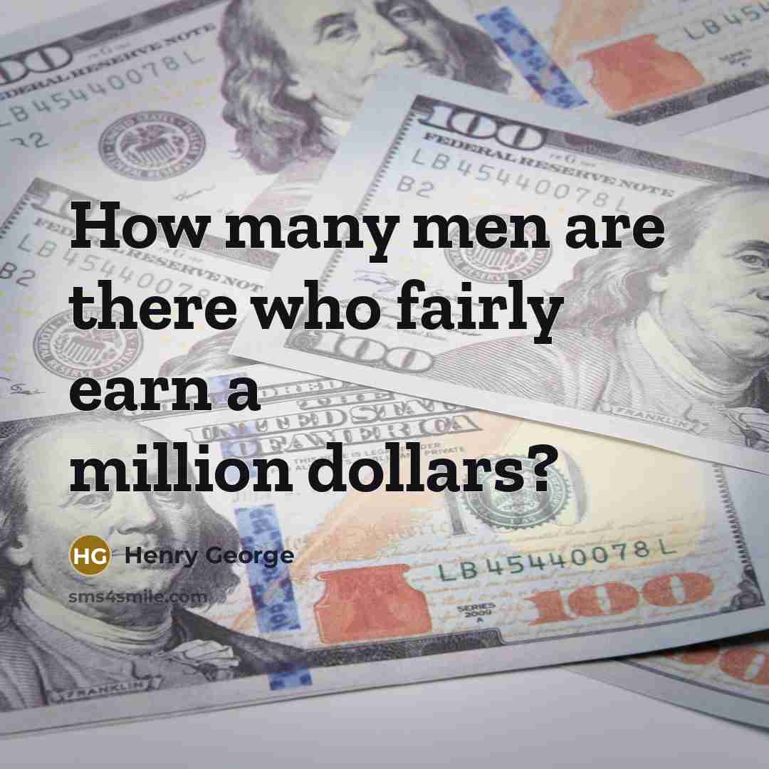 “How many men are there who fairly earn a million…” quote by Henry George