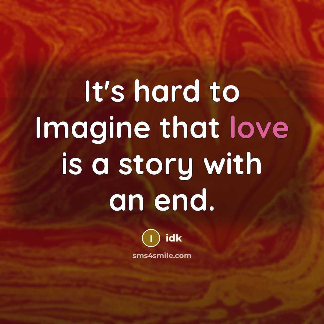 “It's hard to Imagine that love is a story with…” quote by Idk