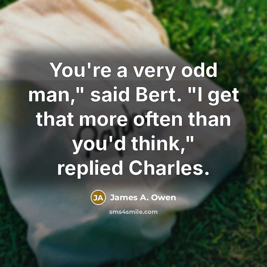 “You're a very odd man," said Bert. "I get that…” quote by James A. Owen