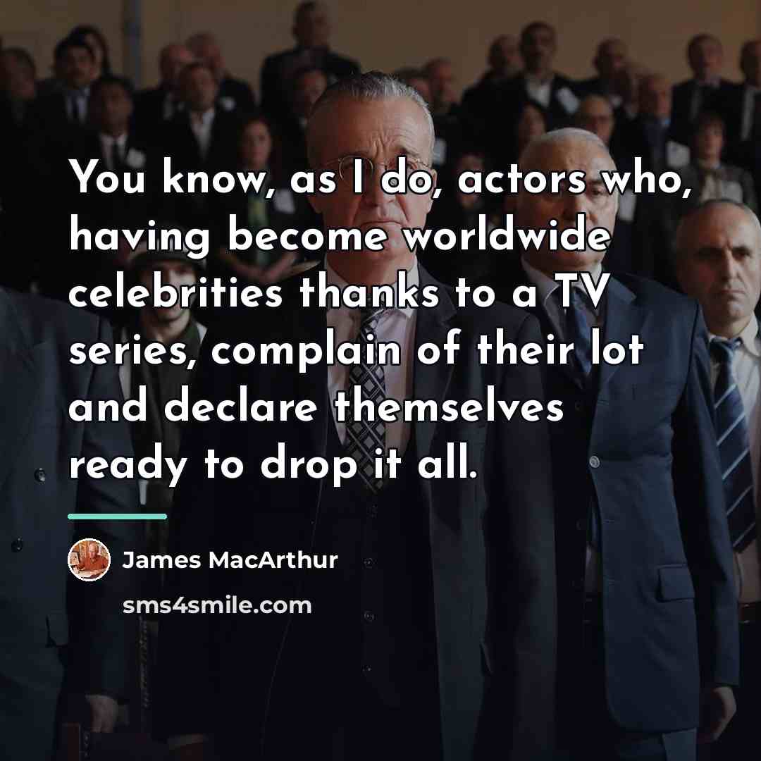 “You know, as I do, actors who, having become worldwide…” quote by James MacArthur