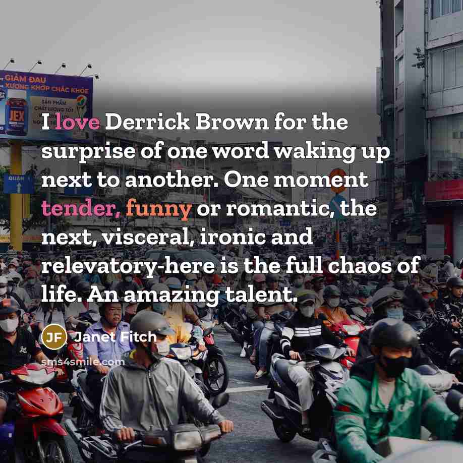 “I love Derrick Brown for the surprise of one word…” quote by Janet Fitch