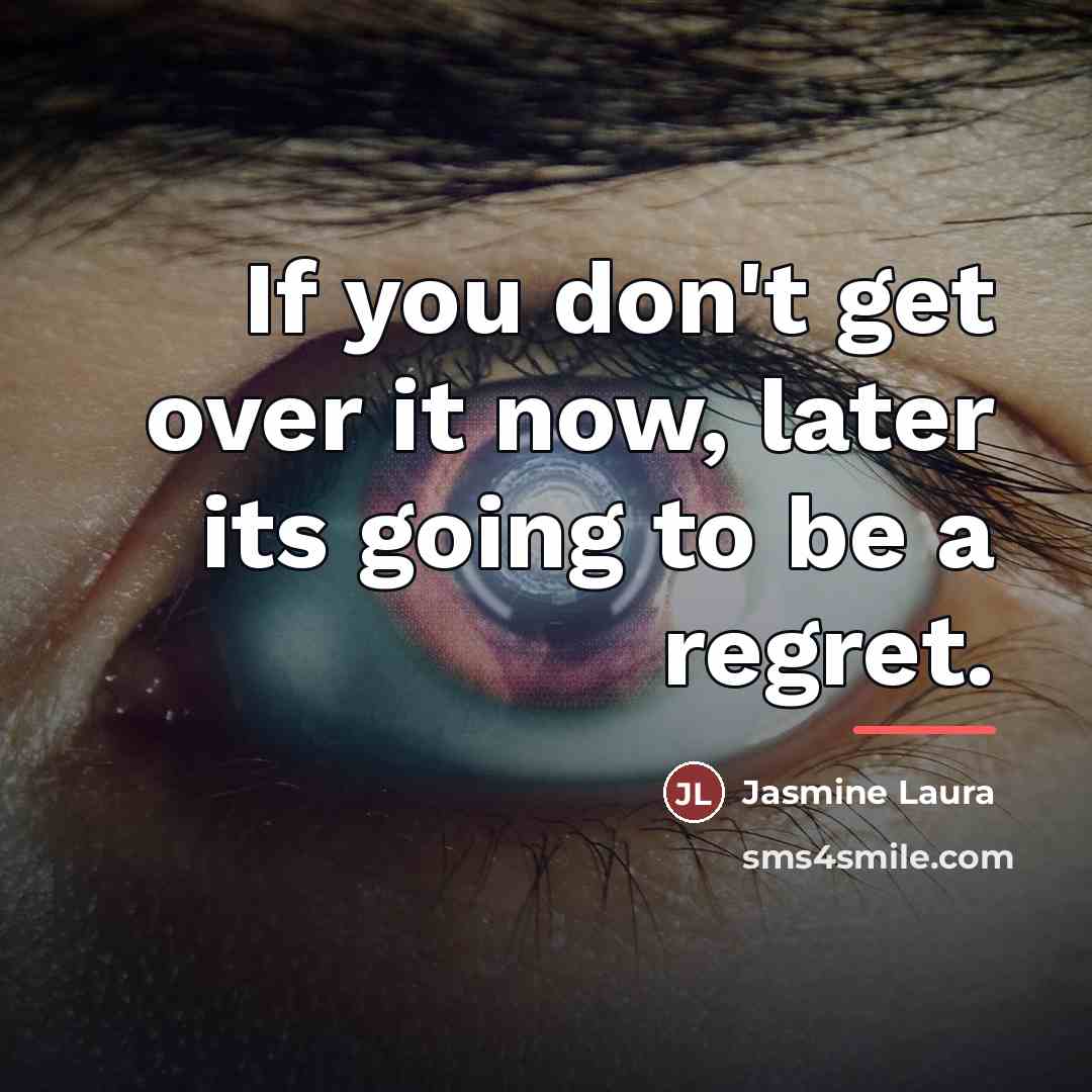 “If you don't get over it now, later its going…” quote by Jasmine Laura