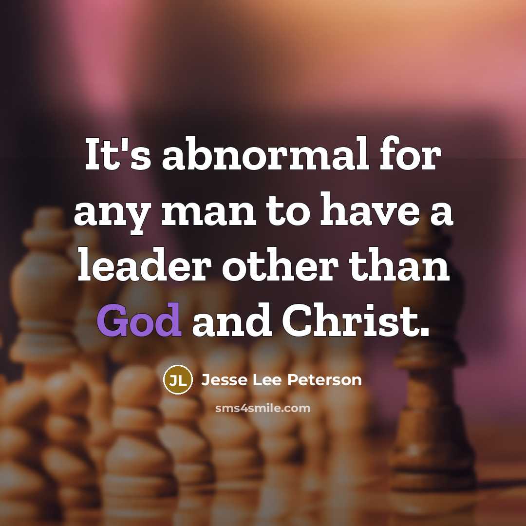 “It's abnormal for any man to have a leader other than God and Christ.” quote by Jesse Lee Peterson