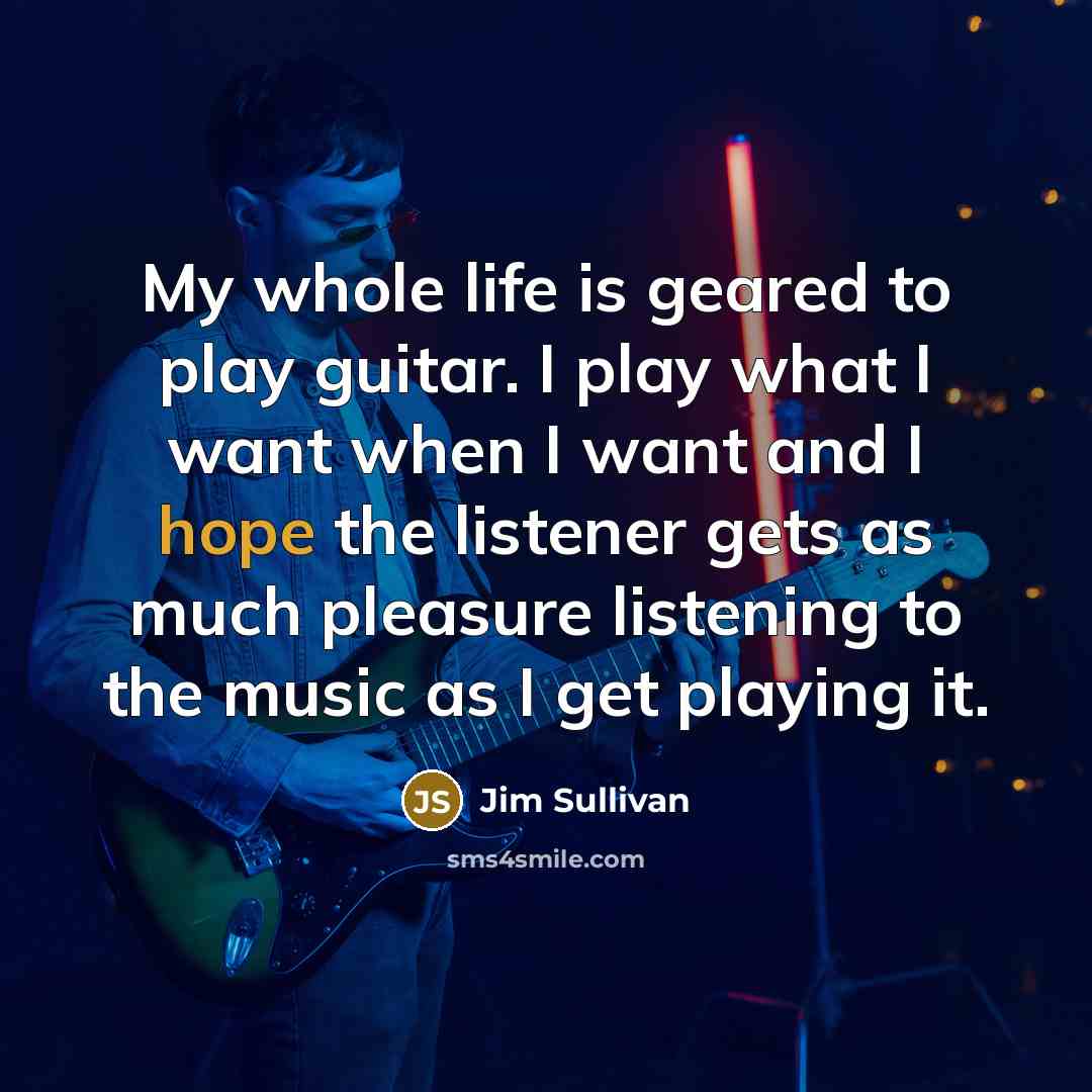 “My whole life is geared to play guitar. I play…” quote by Jim Sullivan