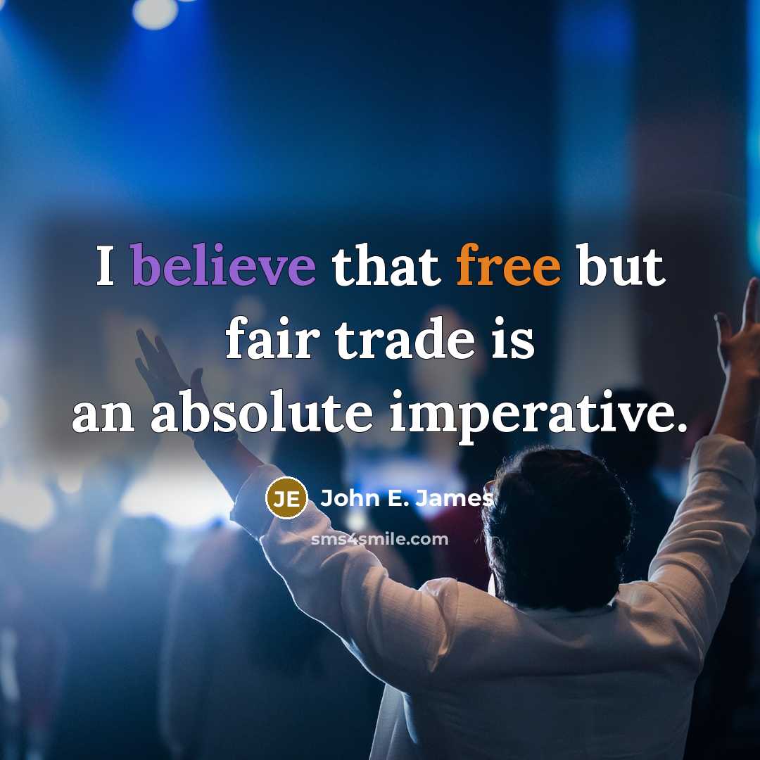 “I believe that free but fair trade is an absolute…” quote by John E. James