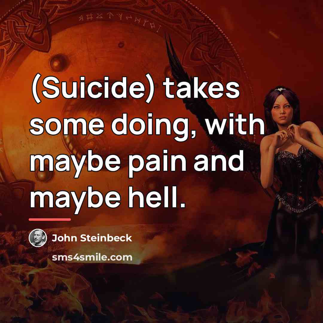 “(Suicide) takes some doing, with maybe pain and maybe hell.…” quote by John Steinbeck