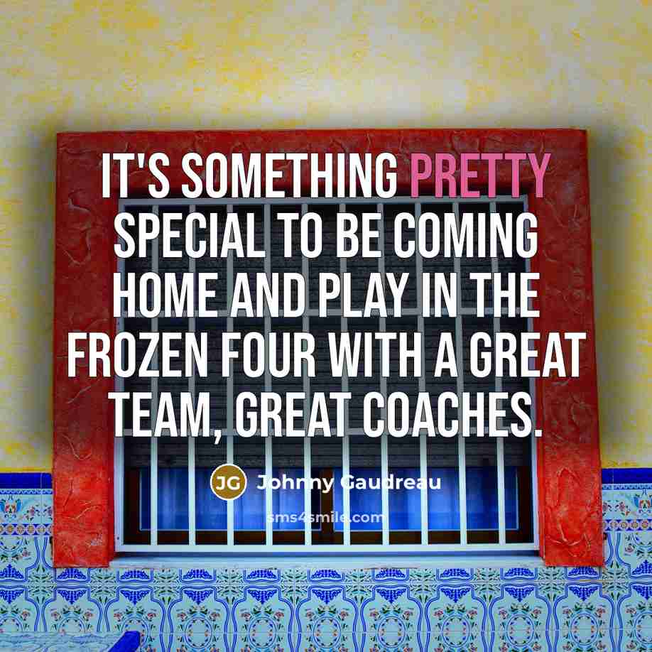 “It's something pretty special to be coming home and play…” quote by Johnny Gaudreau