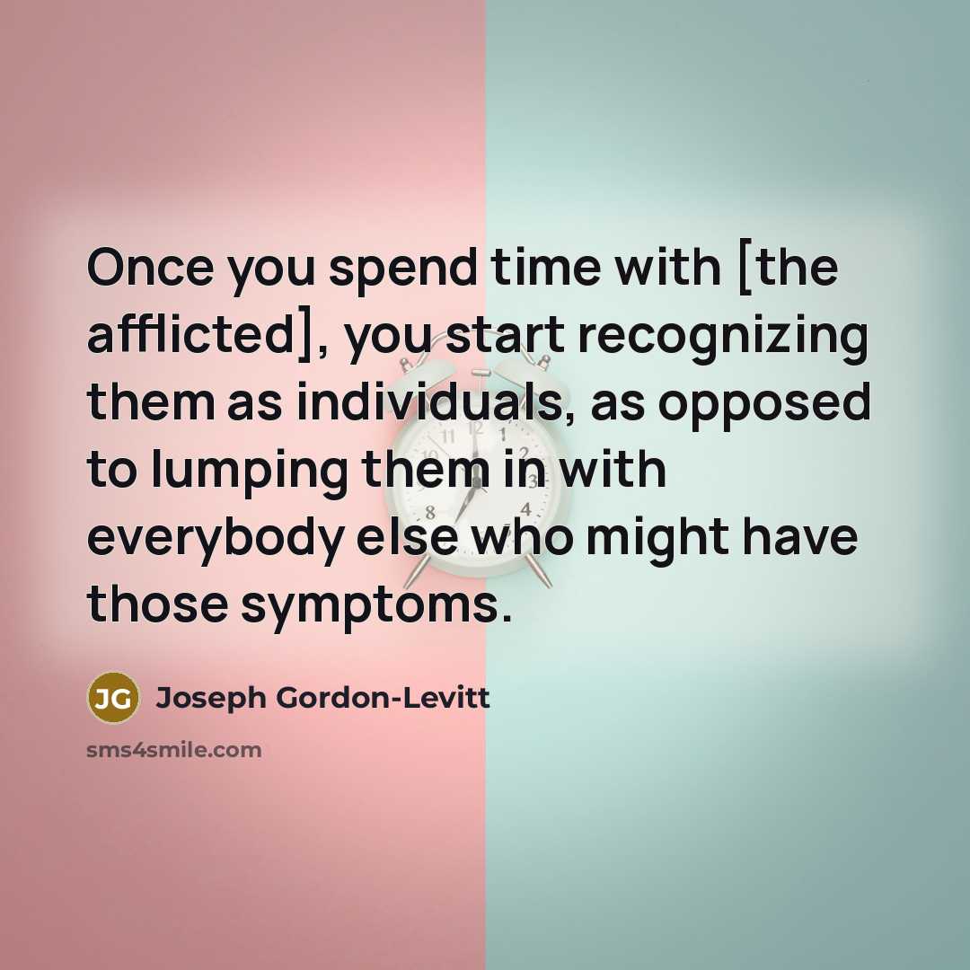 “Once you spend time with [the afflicted], you start recognizing…” quote by Joseph Gordon-Levitt