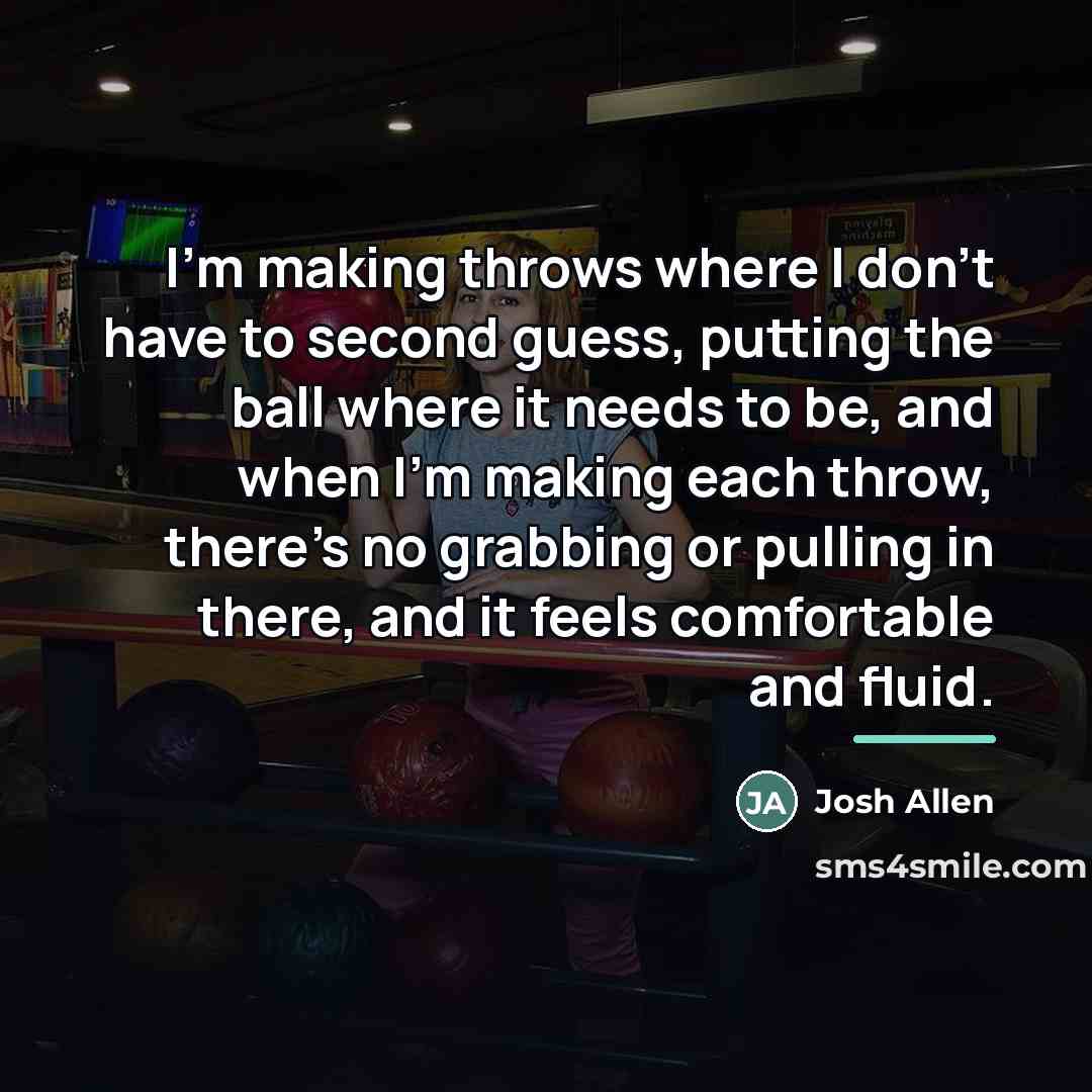 “I'm making throws where I don't have to second guess,…” quote by Josh Allen