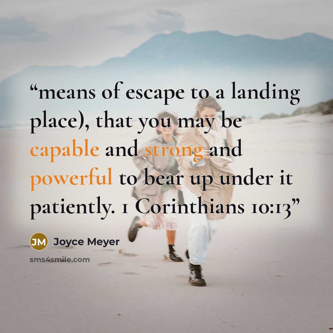 “means of escape to a landing place), that you may be capable and strong and powerful to bear up under it patiently. 1 Corinthians 10:13” quote by Joyce Meyer