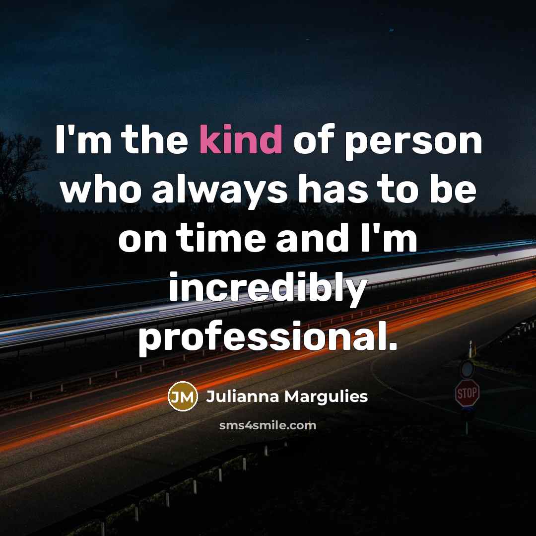 “I'm the kind of person who always has to be…” quote by Julianna Margulies
