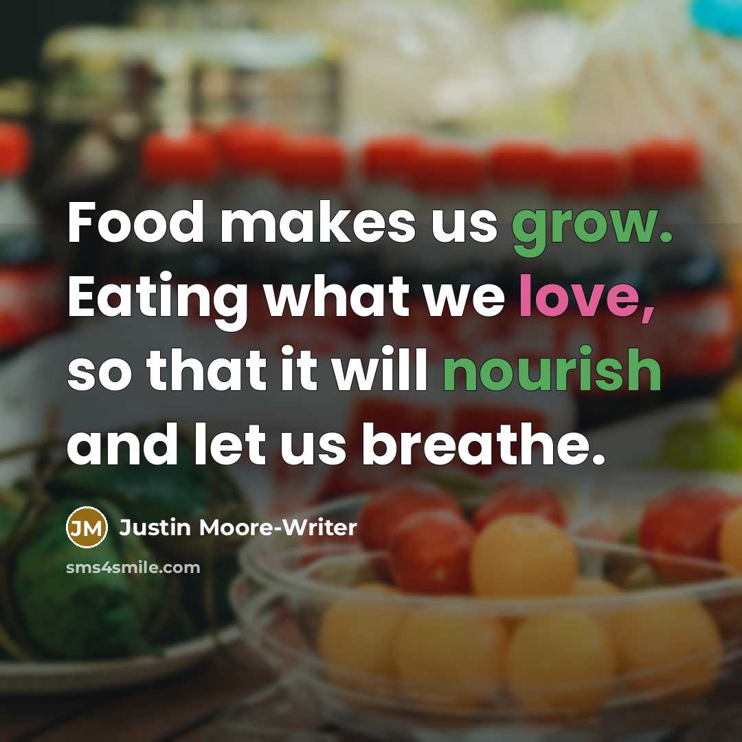 “Food makes us grow. Eating what we love, so that…” quote by Justin Moore-Writer