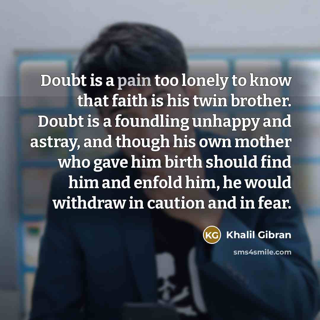 “Doubt is a pain too lonely to know that faith…” quote by Khalil Gibran