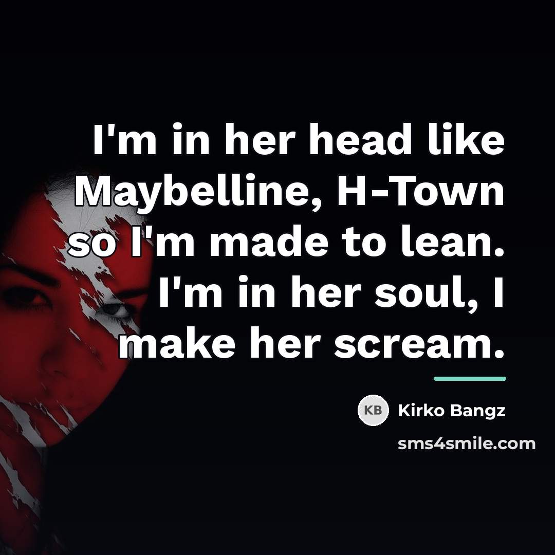 “I'm in her head like Maybelline, H-Town so I'm made…” quote by Kirko Bangz