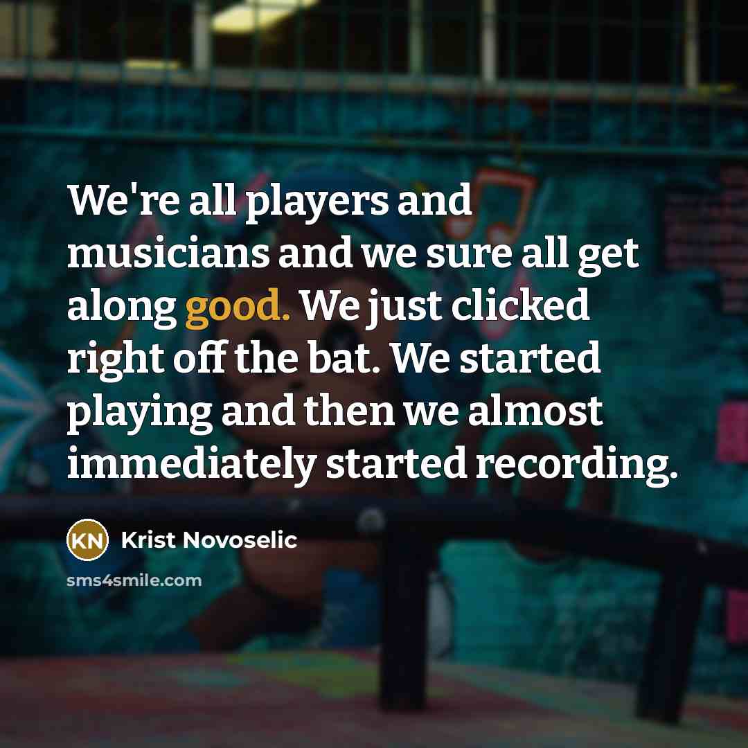 “We're all players and musicians and we sure all get…” quote by Krist Novoselic