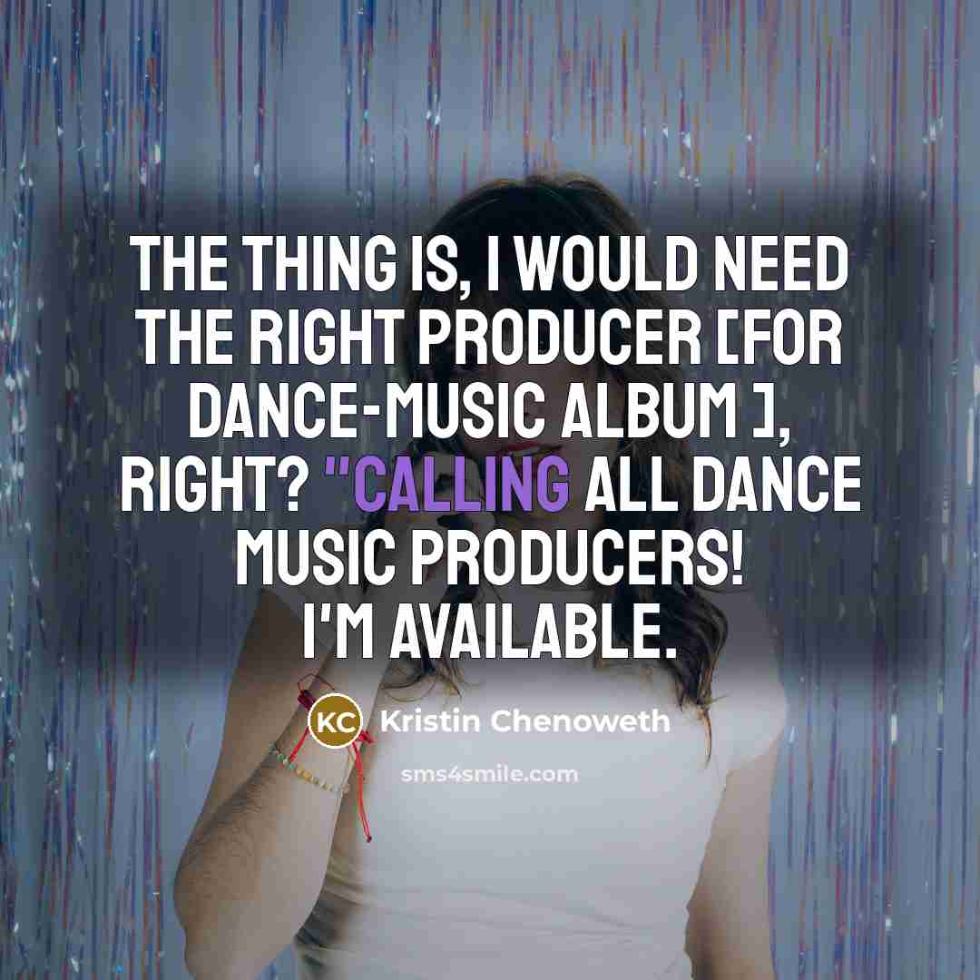 “The thing is, I would need the right producer [for…” quote by Kristin Chenoweth