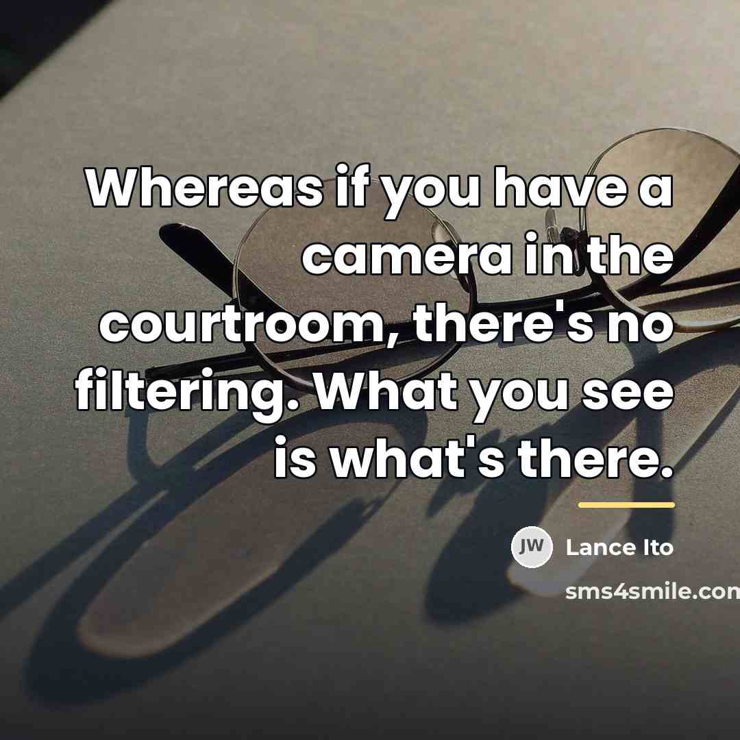 “Whereas if you have a camera in the courtroom, there's…” quote by Lance Ito