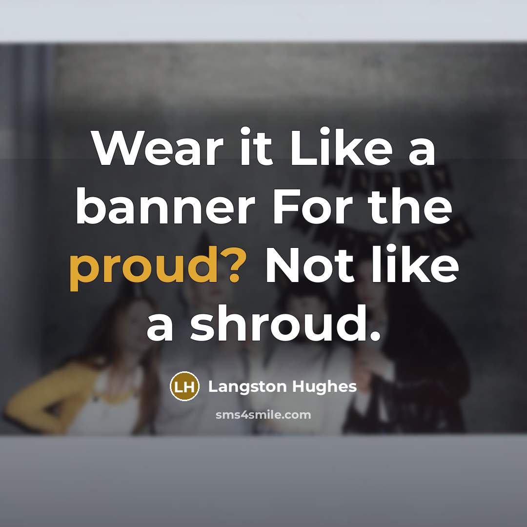 “Wear it Like a banner For the proud? Not like…” quote by Langston Hughes