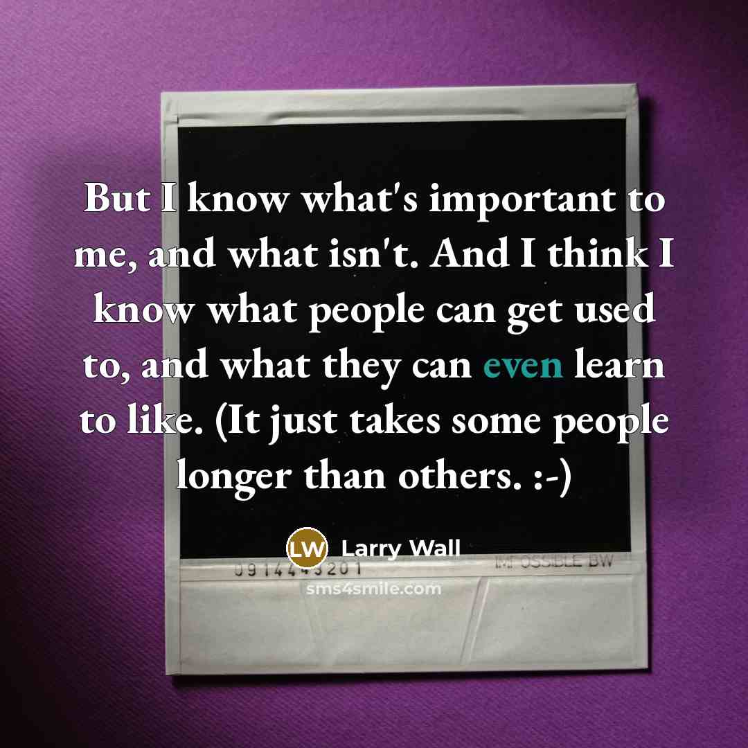 “But I know what's important to me, and what isn't.…” quote by Larry Wall