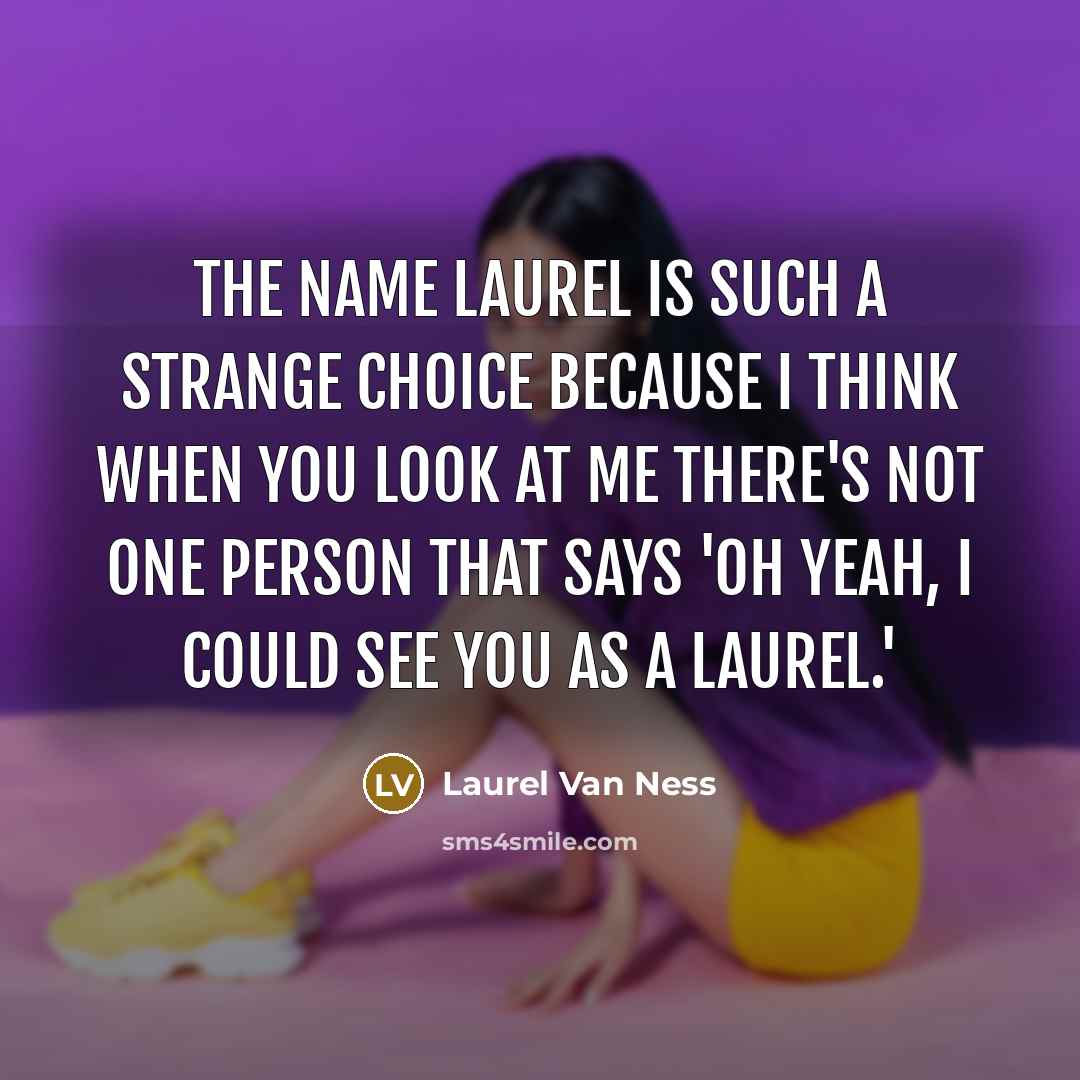 “The name Laurel is such a strange choice because I…” quote by Laurel Van Ness