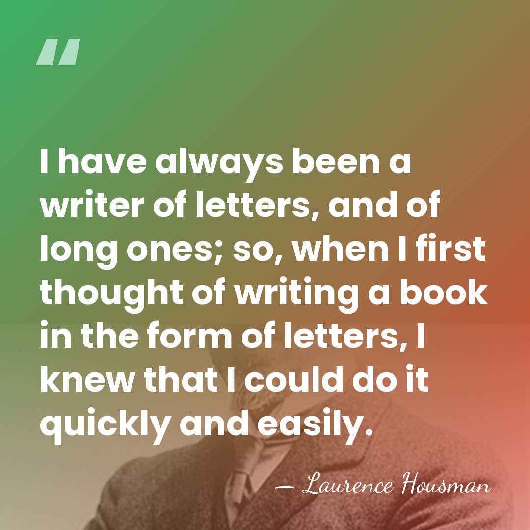 I have always been a writer of letters, and of long ones;&hellip; - Laurence Housman