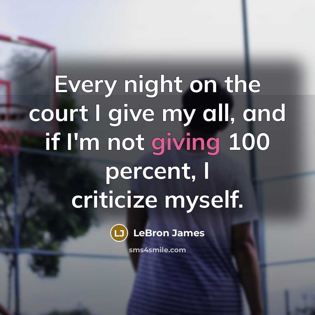 “Every night on the court I give my all, and…” quote by LeBron James