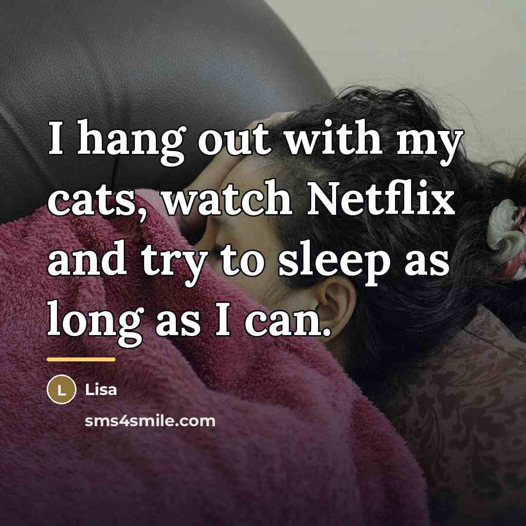 “I hang out with my cats, watch Netflix and try…” quote by Lisa