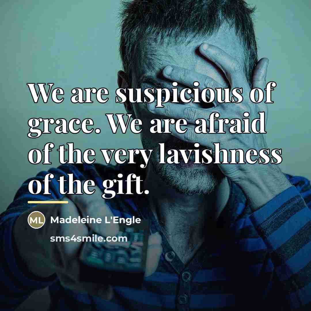 “We are suspicious of grace. We are afraid of the…” quote by Madeleine L'Engle