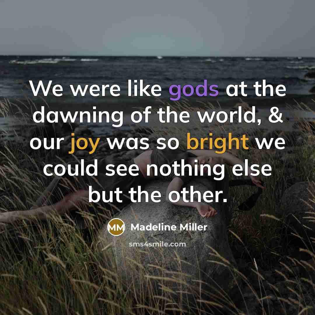 “We were like gods at the dawning of the world,…” quote by Madeline Miller