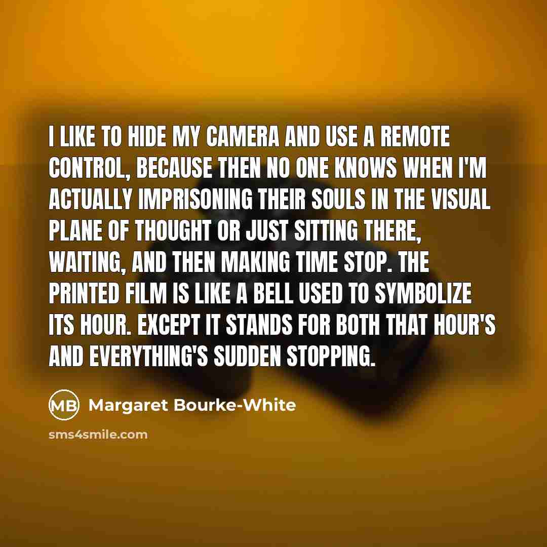 “I like to hide my camera and use a remote…” quote by Margaret Bourke-White