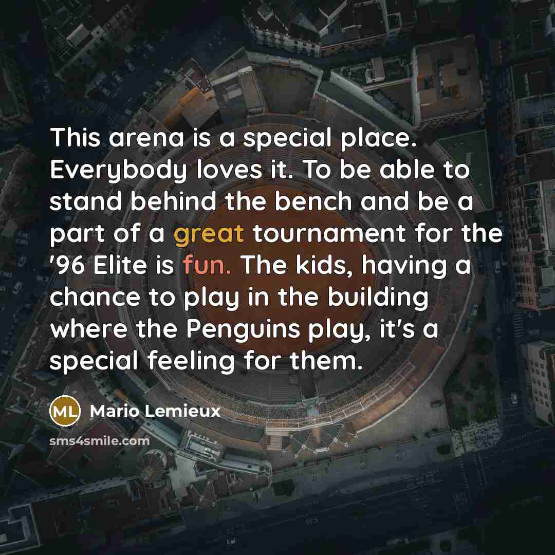 “This arena is a special place. Everybody loves it. To…” quote by Mario Lemieux