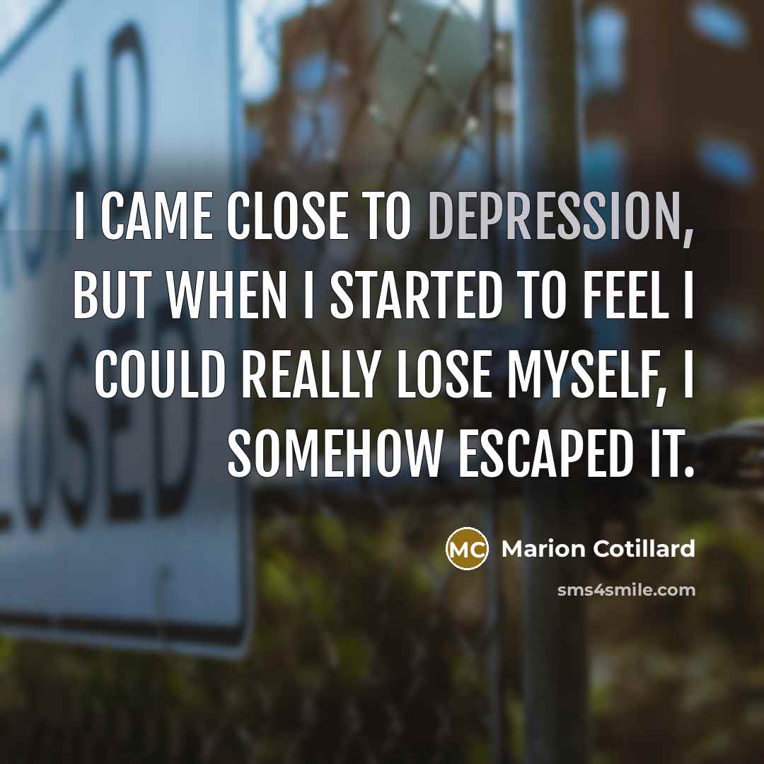 “I came close to depression, but when I started to…” quote by Marion Cotillard