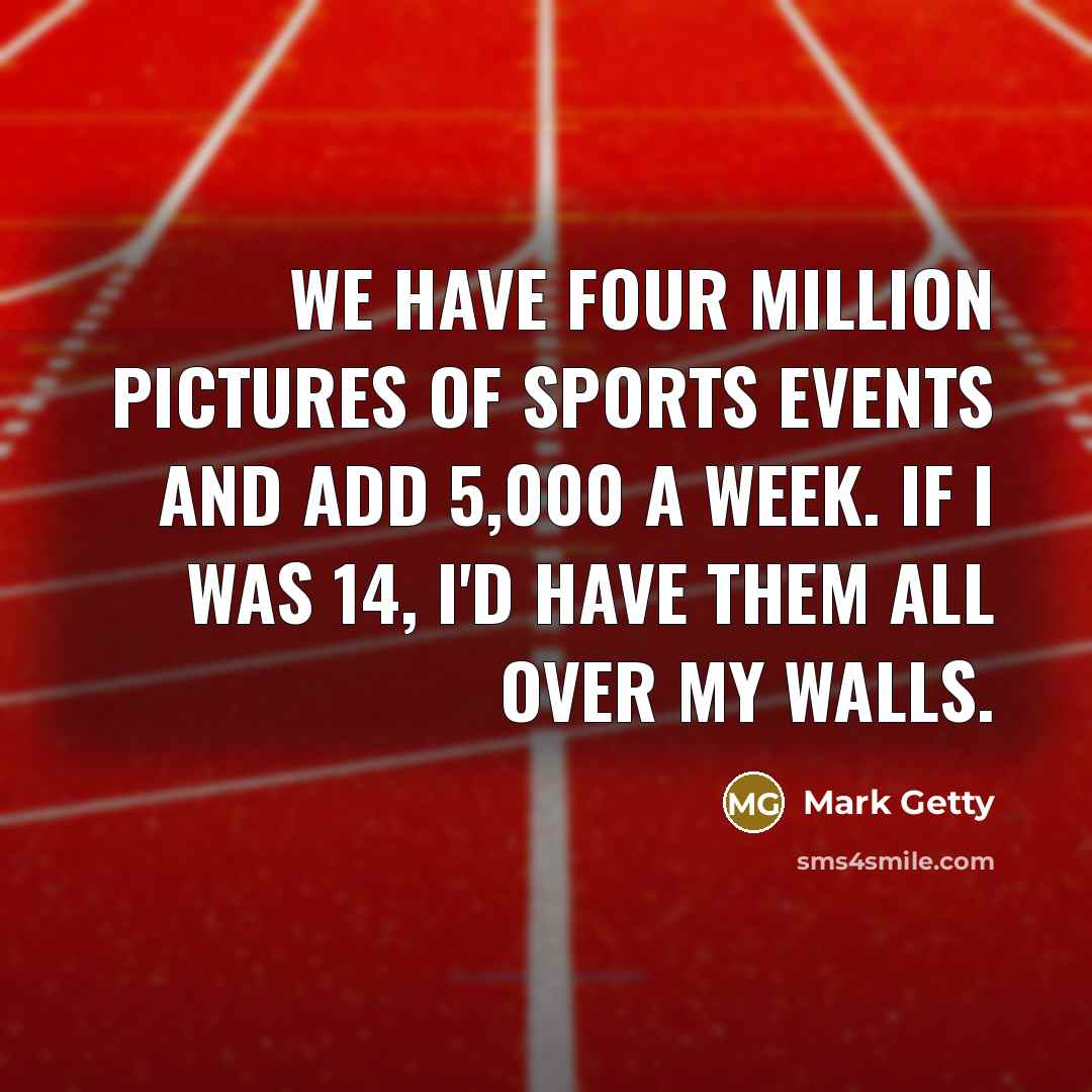 “We have four million pictures of sports events and add…” quote by Mark Getty