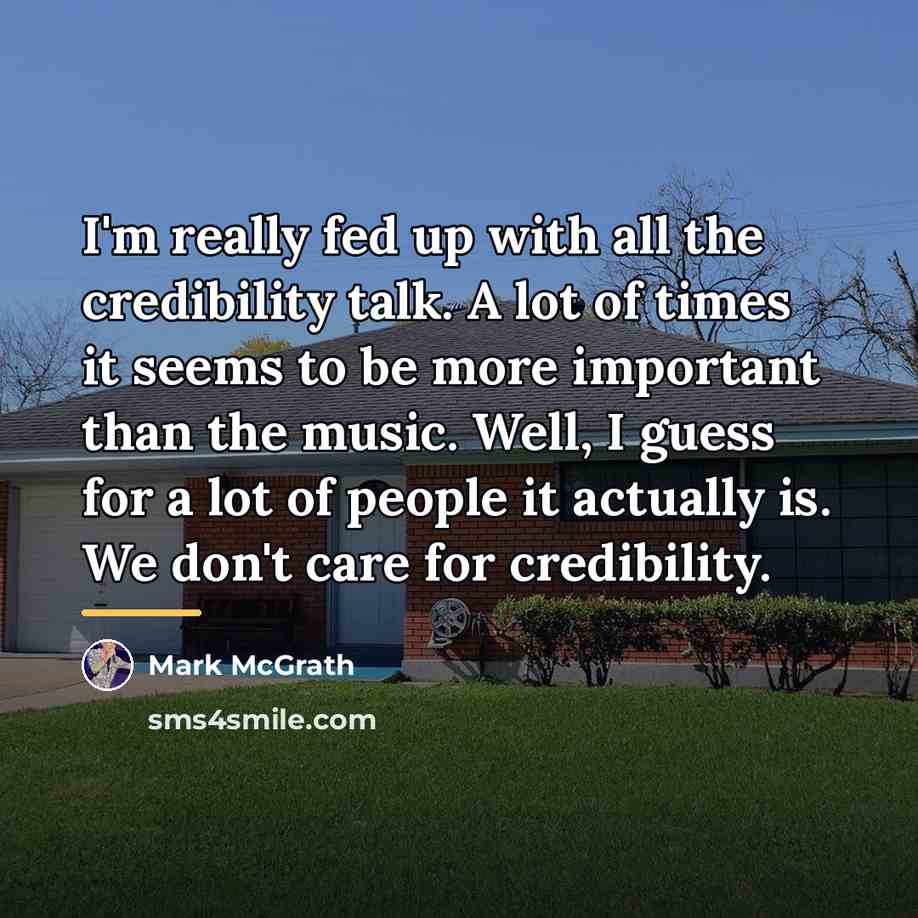 “I'm really fed up with all the credibility talk. A…” quote by Mark McGrath