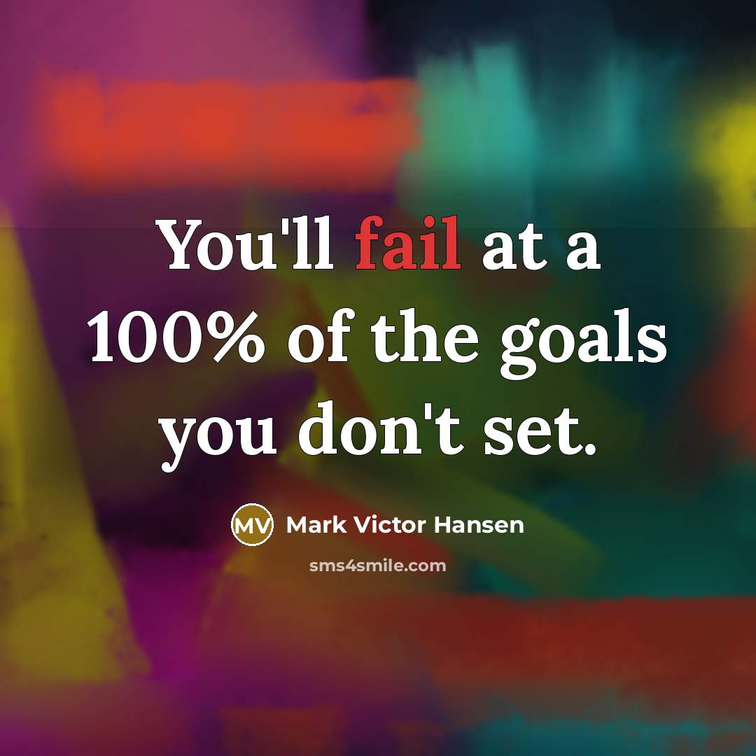 “You'll fail at a 100% of the goals you don't…” quote by Mark Victor Hansen