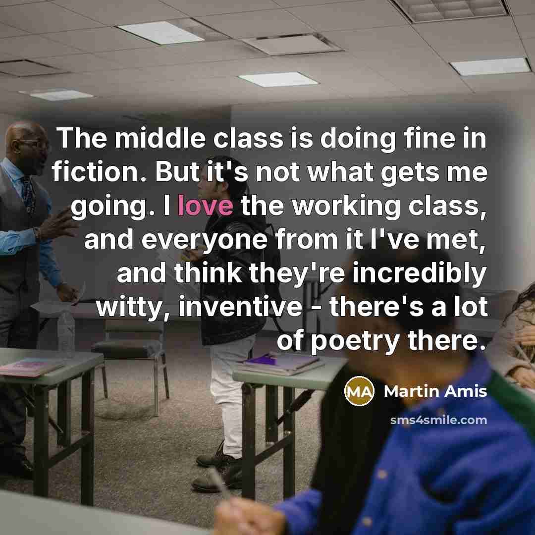 “The middle class is doing fine in fiction. But it's…” quote by Martin Amis
