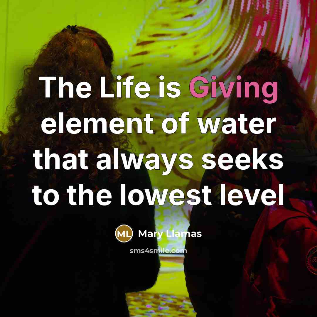 “The Life is Giving element of water that always seeks…” quote by Mary Llamas