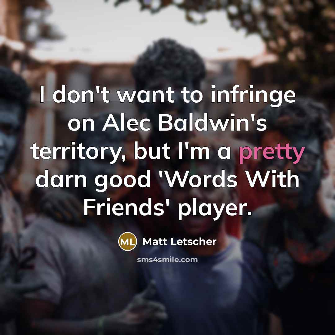 “I don't want to infringe on Alec Baldwin's territory, but…” quote by Matt Letscher